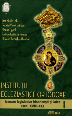 Instituții ecleziastice ortodoxe. Izvoare legislative bisericești și laice (sec. XVIII-XX) – volumul I