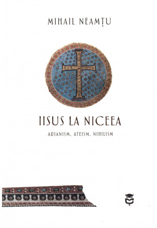 Iisus la Niceea. Arianism. Ateism. Nihilism