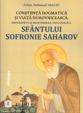 Conştiinţă dogmatică şi viaţă duhovnicească: experienţa şi moştenirea teologică a Sfântului Sofronie Saharov - ediția a III-a