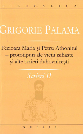 Grigorie Palama - Scrieri II - Fecioara Maria şi Petru Athonitul - FILOCALICA