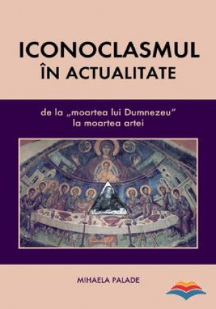 Iconoclasmul în actualitate. De la moartea lui Dumnezeu la moartea artei