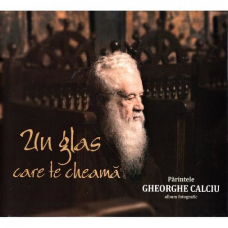 Un glas care te cheamă. Album fotografic. Părintele Gheorghe Calciu