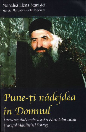 Pune-ți nădejdea în Domnul. Lucrarea duhovnicească a Părintelui Lazăr, starețul Mănăstirii Ostrog