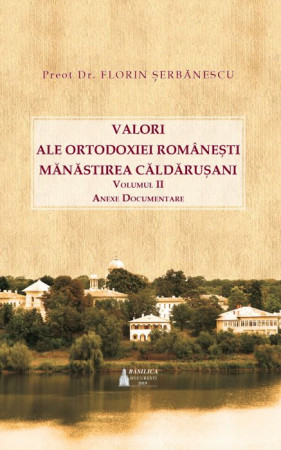 Valori ale ortodoxiei românești. Mănăstirea Căldărușani - Vol. 2