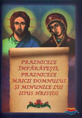 Praznicele împărătești, praznicele Maicii Domnului și minunile