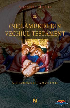 (Ne)lămuriri din Vechiul Testament. Mici comentarii la mari texte. Vol. 1