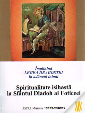 Împlinind Legea Dragostei în adâncul inimii. Spiritualitatea isihastă la Sfântul Diadoh al Foticeei