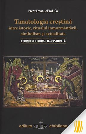 Tanatologia creștină între istorie, ritualul înmormântării, simbolism și actualitate. Abordare liturgico-pastorală