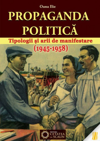 Propaganda politica. Tipologii si arii de manifestare (1945-1958)
