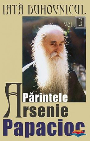 Iată duhovnicul: părintele Arsenie Papacioc. Vol. 3