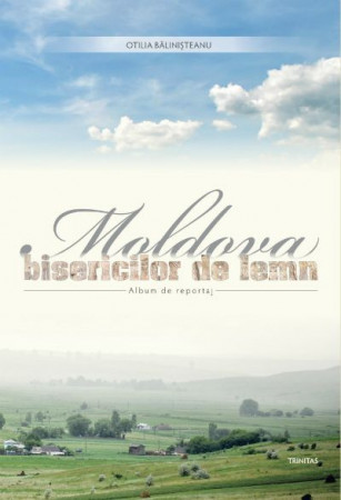 Moldova bisericilor de lemn - Album de reportaj