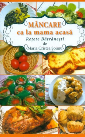 Mâncare ca la mama acasă. Reţete bătrâneşti