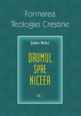 Drumul spre Niceea. Formarea Teologiei Creștine - vol. 1