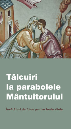 Tâlcuiri la parabolele  Mântuitorului.  Învățături de folos pentru toate zilele