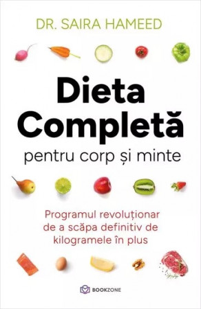 Dieta completă pentru corp și minte. Programul revoluționar de a scăpa definitiv de kilogramele în plus