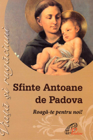 Sfinte Antoane de Padova - Roaga-te pentru noi!