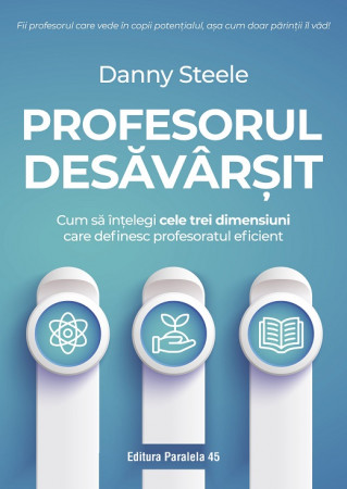 Profesorul desăvârșit. Cum să înțelegi cele trei dimensiuni care definesc profesoratul eficient