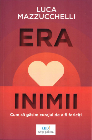 Era inimii: Cum să găsim curajul de a fi fericiți
