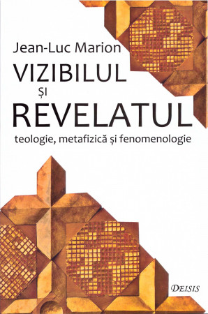 Vizibilul şi revelatul. Teologie, metafizică şi fenomenologie