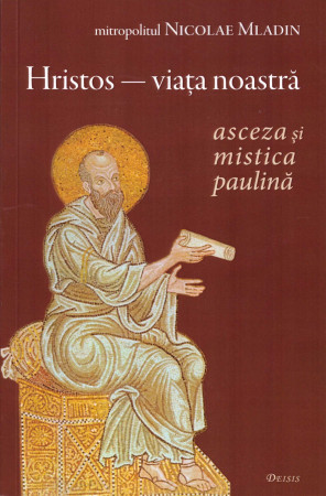„Hristos - viaţa noastră”. Asceza şi mistica paulină