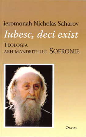 Iubesc, deci exist. Teologia arhimandritului Sofronie