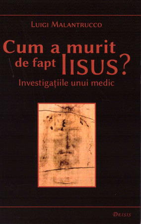 Cum a murit de fapt Iisus. Investigaţiile unui medic