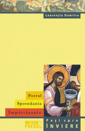 Postul. Spovedania. Împărtășania. Pași spre înviere