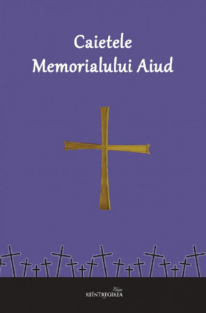 Caietele memorialului Aiud. Referatele Simpozioanelor Naționale de Martirologie, desfășurate la Alba Iulia și la Aiud (2022-2023). Volum 3