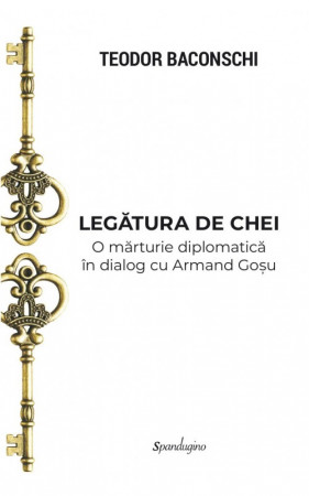 Legătura de chei - O mărturie diplomatică în dialog cu Armand Goșu