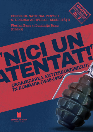 „Nici un atentat!”. Organizarea antiterorismului în România (1948-1989)