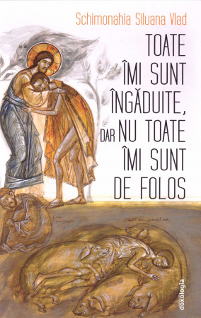 Toate îmi sunt îngăduite, dar nu toate îmi sunt de folos