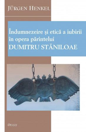 Îndumnezeire şi etică a iubirii în opera Părintelui Dumitru Staniloae