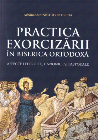 Practica Exorcizării în Biserica Ortodoxă - aspecte liturgice, canonice și pastorale