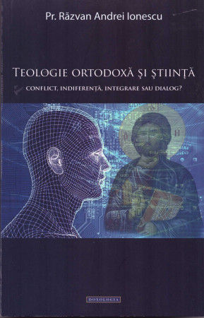 Teologie ortodoxă și știință. Conflict, indiferență, integrare sau dialog