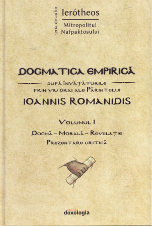 Dogmatica empirică după învățăturile prin viu grai ale Părintelui Ioannis Romanidis. Vol. I