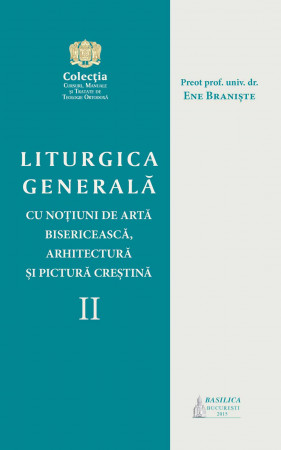 Liturgica generală cu noțiuni de artă bisericească, arhitectură și pictură creștina. Vol. II