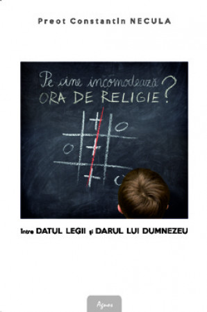 Pe cine incomodează ora de religie. Între datul legii şi darul lui Dumnezeu