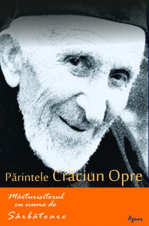 Parintele Craciun Opre - Marturisitorul cu nume de Sarbatoare