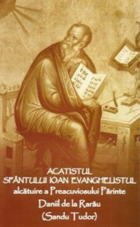 Acatistul Sfantului Ioan Evanghelistul. Alcătuire a Preacuviosului Părinte Daniil de la Rarău