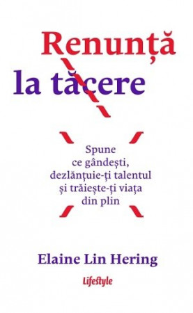 Renunță la tăcere. Spune ce gândești, dezlanțuie-ți talentul și trăieste-ți viața din plin