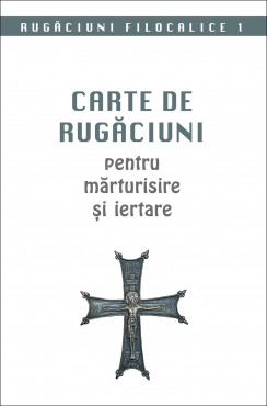Carte de rugăciuni pentru mărturisire și iertare. Rugăciuni filocalice 1