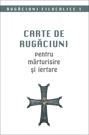 Carte de rugăciuni pentru mărturisire și iertare. Rugăciuni filocalice 1