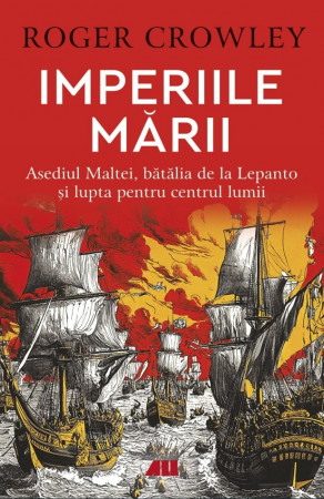 Imperiile mării. Asediul Maltei, bătălia de la Lepanto și lupta pentru centrul lumii