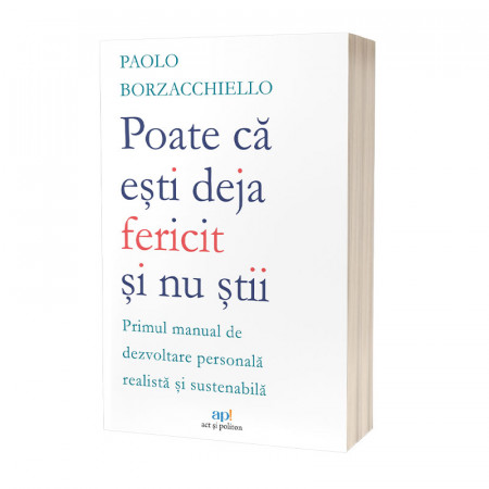 Poate că ești deja fericit și nu știi: Primul manual de dezvoltare personală  realistă și sustenabilă