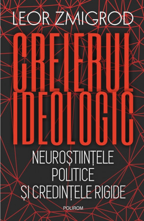 Creierul ideologic. Neuroștiințele politice și credințele rigide