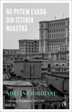 Nu putem evada din Istoria noastră Cea mai frumoasă poveste vol. II, ed. a II-a