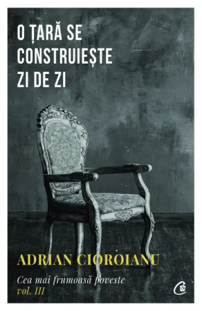 O țară se construiește zi de zi. Cea mai frumoasă poveste vol. III