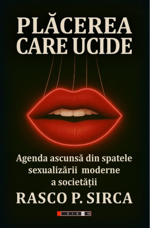 Plăcerea care ucide. Agenda ascunsă din spatele sexualizării moderne a societății