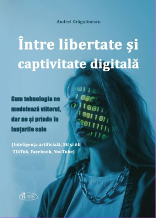 Între libertate și captivitate digitală