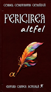 Fericirea altfel - Cornel Constantin Ciomâzgă | Libraria Sophia
